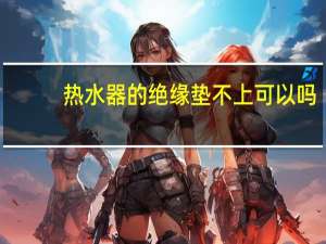 热水器的绝缘垫不上可以吗