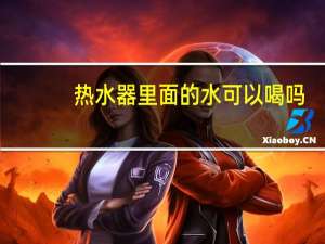热水器里面的水可以喝吗