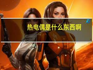 热电偶是什么东西啊