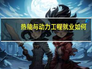 热能与动力工程就业如何