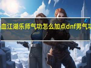 热血江湖乐师气功怎么加点 dnf男气功师加点