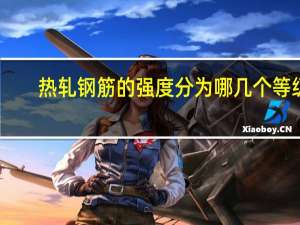 热轧钢筋的强度分为哪几个等级（我国热轧钢筋分为几个等级 分别用什么符号表示）