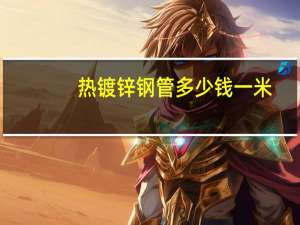 热镀锌钢管多少钱一米（热镀锌钢管多少钱一吨）