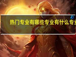 热门专业有哪些专业 有什么专业