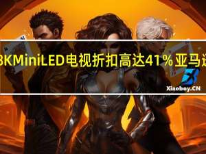 热门海信U8K Mini LED电视折扣高达41％ 亚马逊价格创历史新低