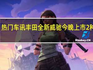 热门车讯丰田全新威驰今晚上市 2种动力/8款车型
