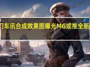 热门车讯合成效果图曝光 MG或推全新SUV车型