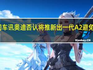 热门车讯奥迪否认将推新出一代A2 避免同门之争