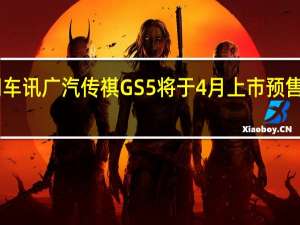 热门车讯广汽传祺GS5将于4月上市 预售15万左右