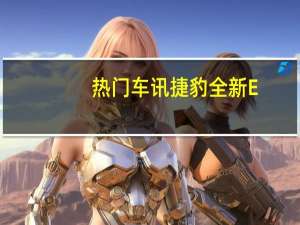 热门车讯捷豹全新E-PACE今日正式上市 预计28万元起售