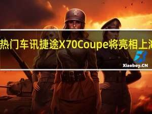 热门车讯捷途X70 Coupe将亮相上海车展