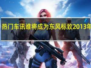 热门车讯谁将成为东风标致2013年罗兰-加洛斯车型？