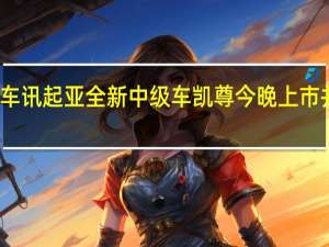 热门车讯起亚全新中级车凯尊 今晚上市并公布价格