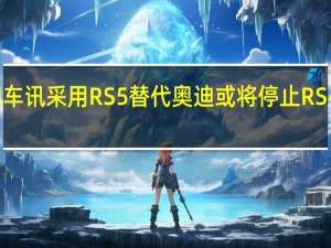 热门车讯采用RS5替代 奥迪或将停止RS4车型研发