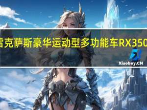 热门车讯雷克萨斯豪华运动型多功能车RX 350典雅版全新上市