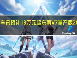 热门车讯预计13万元起 东南V7量产版2015年上市