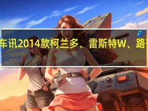 热门车讯2014款柯兰多、雷斯特W、路帝深圳上市