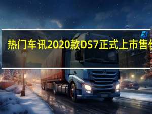 热门车讯2020款DS7正式上市 售价20.89—31.99万元