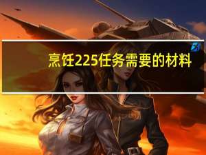 烹饪225任务需要的材料（烹饪225任务）