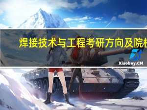 焊接技术与工程考研方向及院校