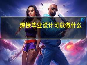焊接毕业设计可以做什么