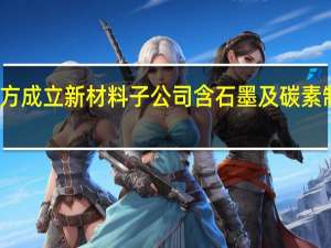 焦作万方成立新材料子公司 含石墨及碳素制品制造业务