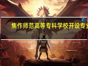 焦作师范高等专科学校开设专业