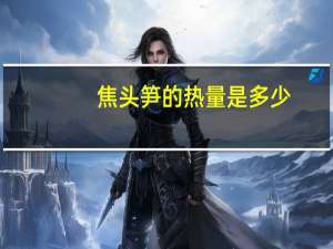 焦头笋的热量是多少