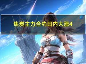 焦炭主力合约日内大涨4.00%现报2422.00元/吨