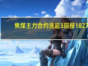 焦煤主力合约涨超3%现报1827.5元/吨