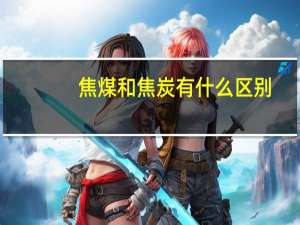 焦煤和焦炭有什么区别