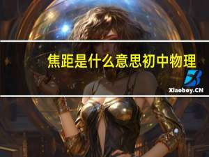 焦距是什么意思初中物理（焦距是什么意思）