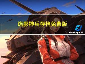 焰影神兵存档 免费版（焰影神兵存档 免费版功能简介）