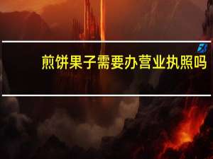 煎饼果子需要办营业执照吗