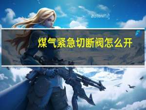 煤气紧急切断阀怎么开