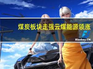 煤炭板块走强 云煤能源领涨