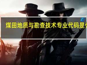 煤田地质与勘查技术专业代码是什么