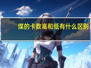 煤的卡数高和低有什么区别