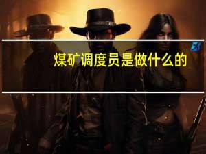 煤矿调度员是做什么的