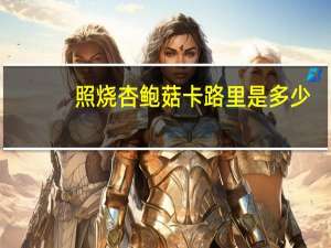 照烧杏鲍菇卡路里是多少