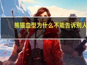 熊猫血型为什么不能告诉别人（熊猫血型）