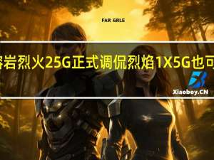 熔岩烈火2 5G正式调侃 烈焰1X 5G也可能到来