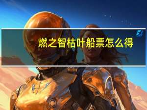 燃之智枯叶船票怎么得