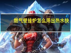 燃气壁挂炉怎么用出热水快（燃气壁挂炉怎么用）