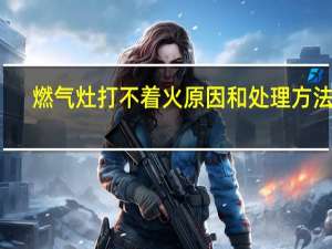 燃气灶打不着火原因和处理方法图（燃气灶打不着火原因和处理方法）