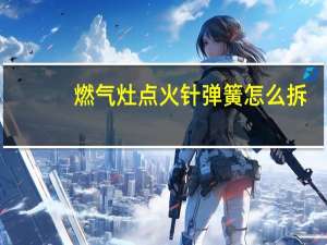 燃气灶点火针弹簧怎么拆