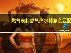 燃气表和燃气热水器怎么匹配