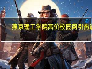 燕京理工学院高价校园网引热议，官方对此有何说明