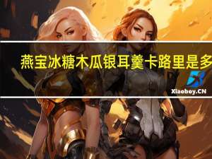 燕宝 冰糖木瓜银耳羹卡路里是多少