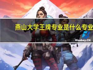 燕山大学王牌专业是什么专业